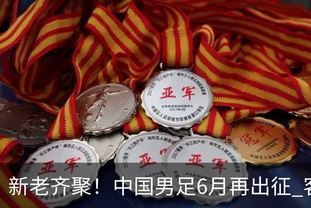 新老齐聚！中国男足6月再出征 客战新加坡主场对阵泰国
